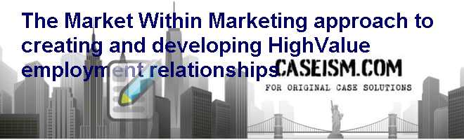 The Market Within: Marketing approach to creating and developing High-Value employment relationships Case Solution The Market Within: Marketing approach to creating and developing High-Value employment relationships Case Solution